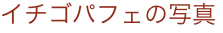 イチゴパフェの写真