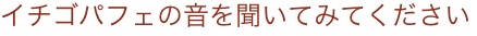 イチゴパフェの音を聞いてみてください